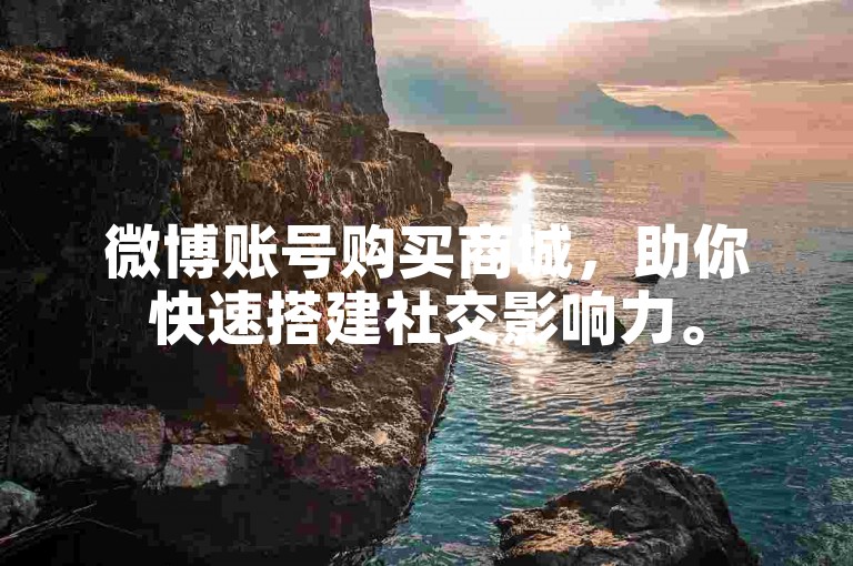 微博账号购买商城，助你快速搭建社交影响力。