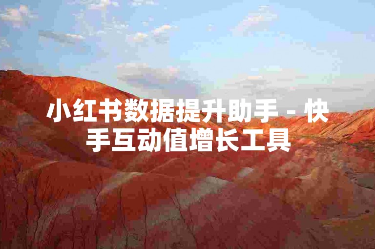 小红书数据提升助手 - 快手互动值增长工具