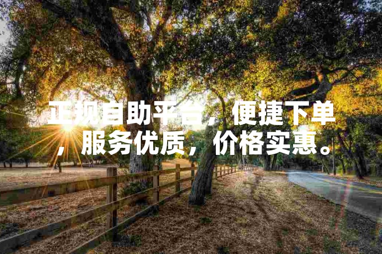 正规自助平台，便捷下单，服务优质，价格实惠。