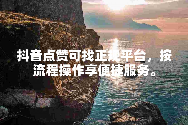 抖音点赞可找正规平台，按流程操作享便捷服务。