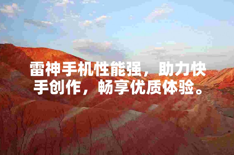 雷神手机性能强，助力快手创作，畅享优质体验。