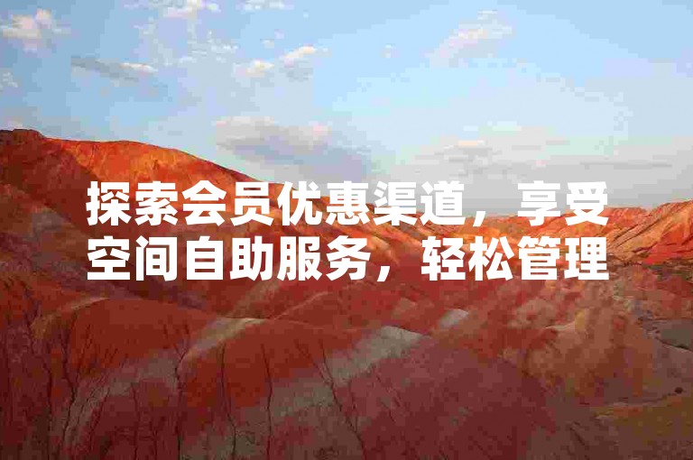 探索会员优惠渠道，享受空间自助服务，轻松管理学习课程。