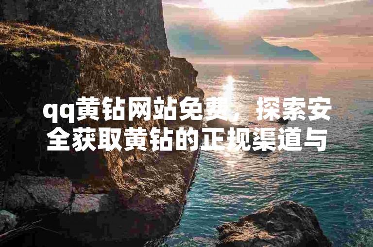 qq黄钻网站免费，探索安全获取黄钻的正规渠道与方法。
