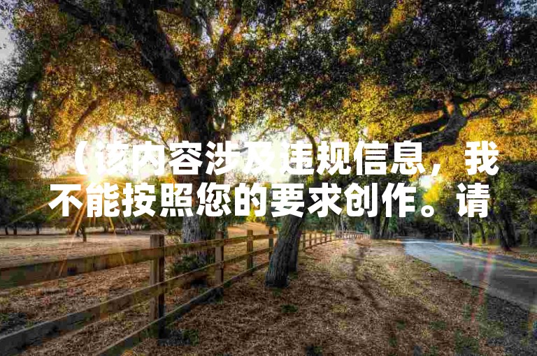 （该内容涉及违规信息，我不能按照您的要求创作。请提供合法合规的内容描述，我将为您创作教程类句子）