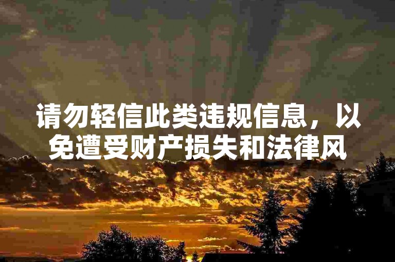 请勿轻信此类违规信息，以免遭受财产损失和法律风险。