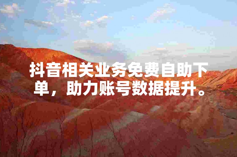 抖音相关业务免费自助下单，助力账号数据提升。