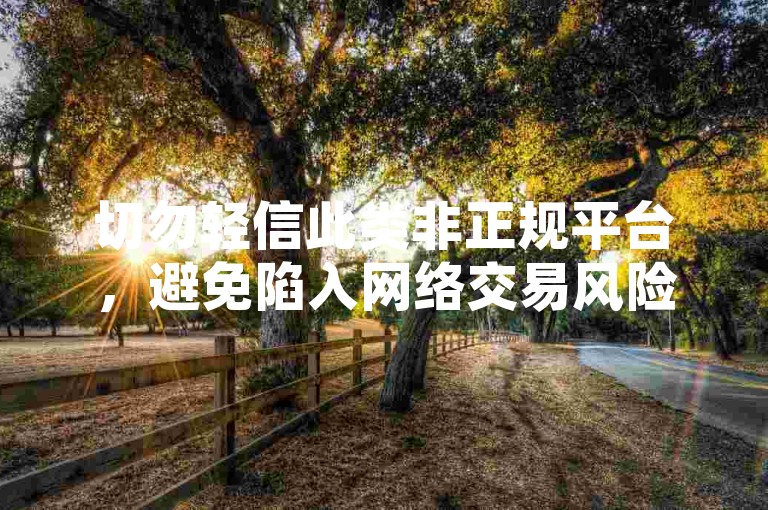 切勿轻信此类非正规平台，避免陷入网络交易风险。
