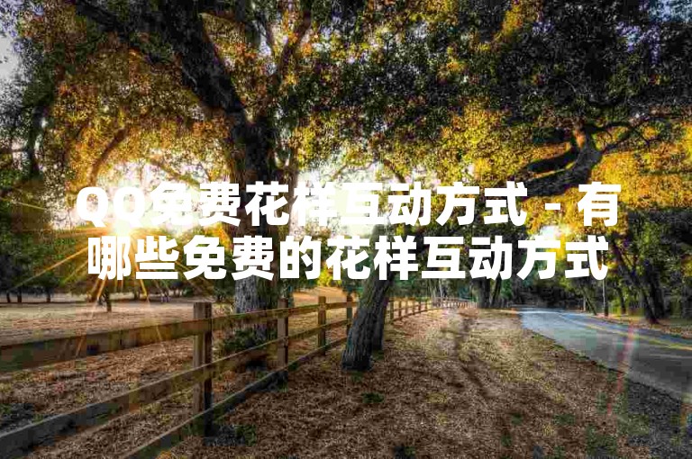 QQ免费花样互动方式 - 有哪些免费的花样互动方式