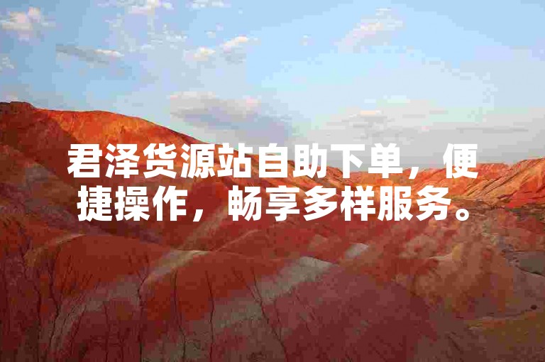 君泽货源站自助下单，便捷操作，畅享多样服务。