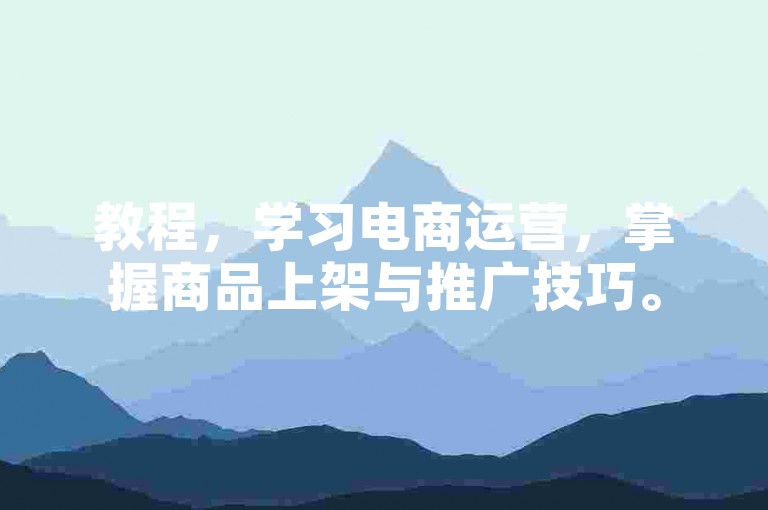 教程，学习电商运营，掌握商品上架与推广技巧。