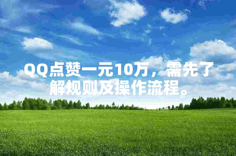QQ点赞一元10万，需先了解规则及操作流程。